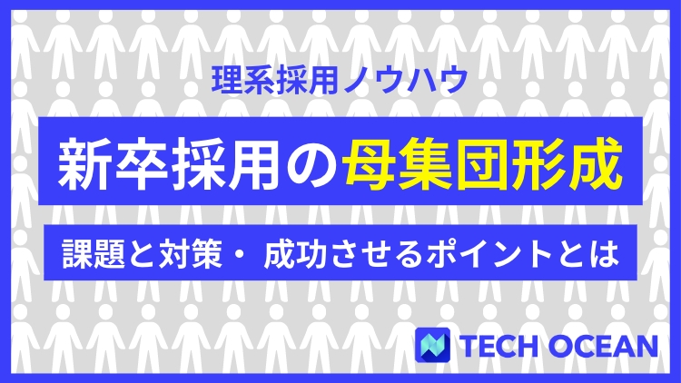 【理系採用ノウハウ】新卒採用の母集団形成〜課題と対策・ 成功させるポイントとは〜