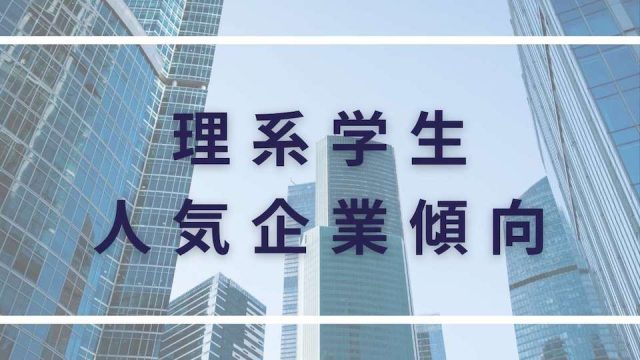 理系学生の人気ランキングは大手企業に集中？理系採用の特徴を解説