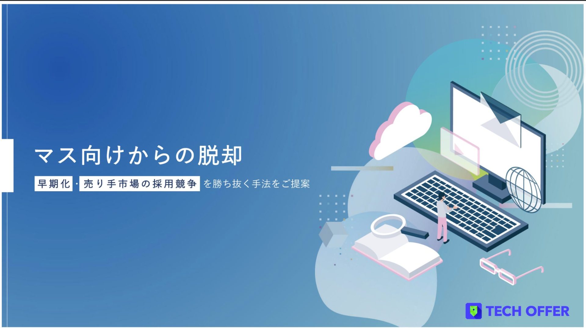 マス向けからの脱却〜早期化・売り手市場の採用競争を勝ち抜く手法をご提案〜