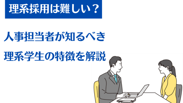 理系採用は難しい？人事担当者が知るべき理系学生の特徴を解説