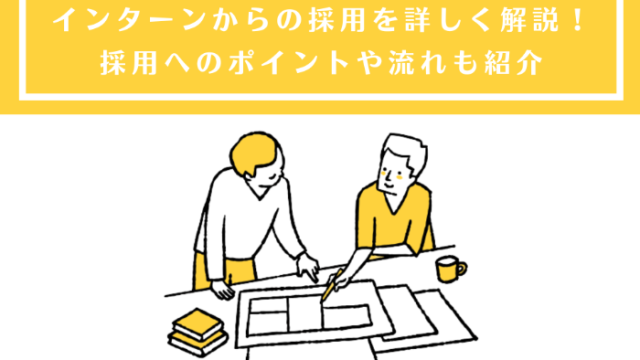 インターンからの採用を詳しく解説！採用へのポイントや流れも紹介