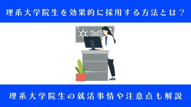 理系大学院生を効果的に採用する方法とは？就活事情や注意点も解説