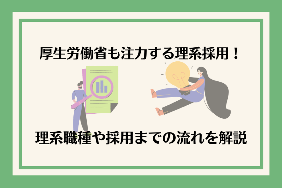 厚生労働省も注力する理系採用！理系職種や採用までの流れを解説