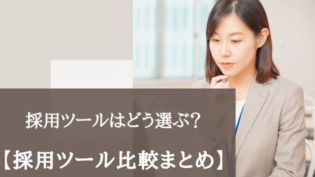 採用ツールはどう選ぶ？【採用ツール比較まとめ】