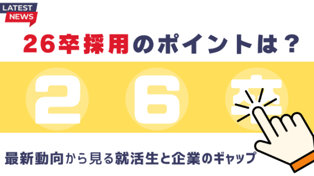 26卒採用のポイントは？<br>最新動向から見る就活生と企業のギャップ