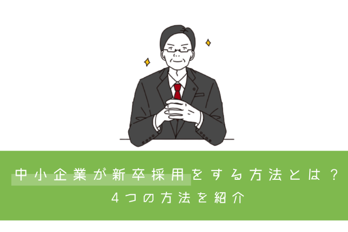 中小企業が新卒採用をする方法とは？4つの方法を紹介