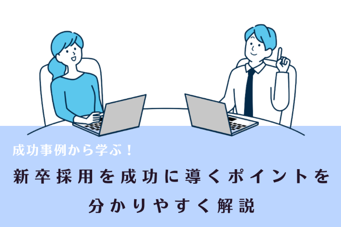 成功事例から学ぶ！新卒採用を成功に導くポイントを分かりやすく解説