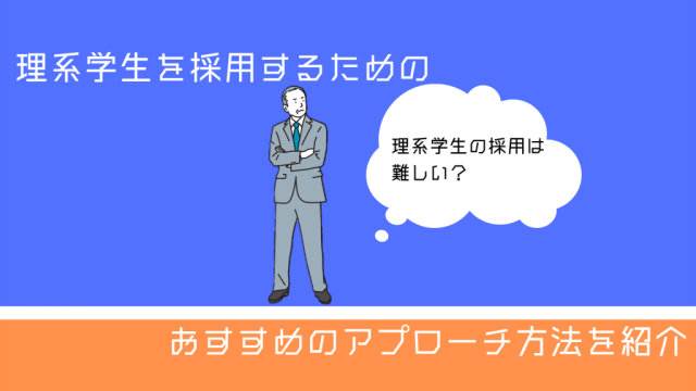 理系学生の採用は難しい？理系学生を採用するためのおすすめのアプローチ方法を紹介