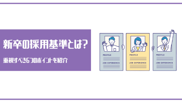 新卒の採用基準とは？重視すべき6つのポイントを紹介