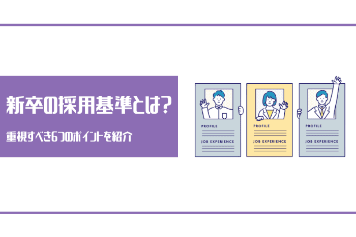 新卒の採用基準とは？重視すべき6つのポイントを紹介