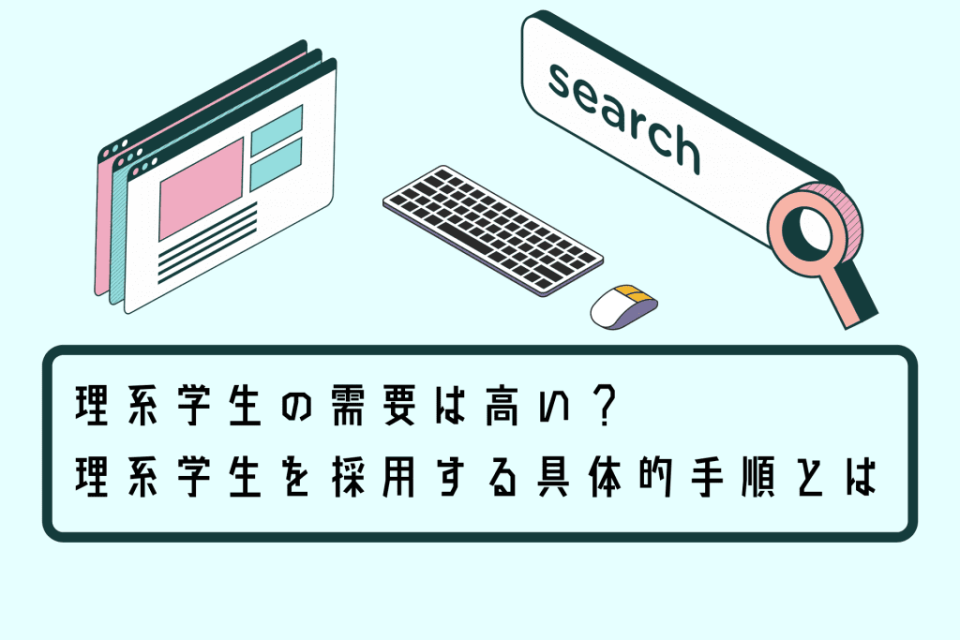 理系学生の需要は高い？理系学生を採用する具体的手順とは