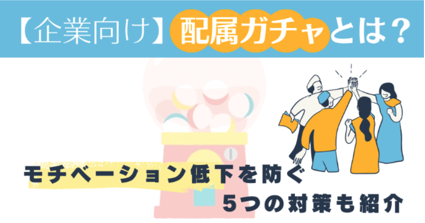 【企業向け】配属ガチャとは？<br>モチベーション低下を防ぐ5つの対策も紹介