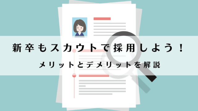 新卒もスカウトで採用しよう！メリットとデメリットを解説