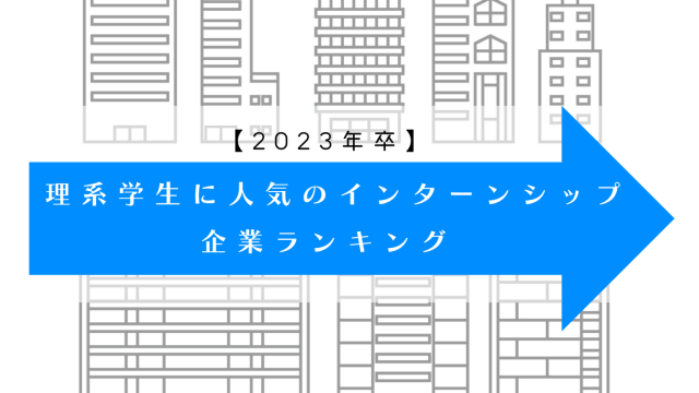 2023年卒 理系学生に人気のインターンシップ企業ランキングを紹介