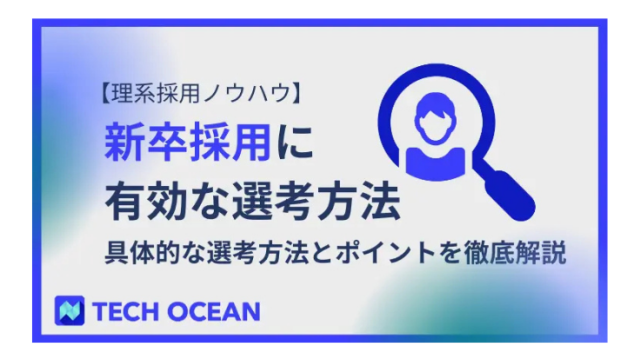 【理系採用ノウハウ】新卒採用に有効な選考方法〜具体的な選考方法とポイントを徹底解説～