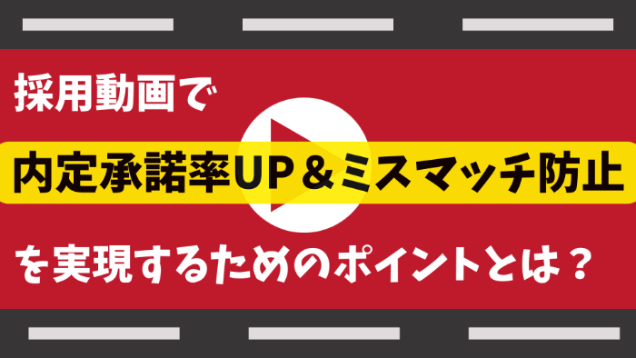 採用動画で内定承諾率UP＆ミスマッチ防止を実現するためのポイントとは？