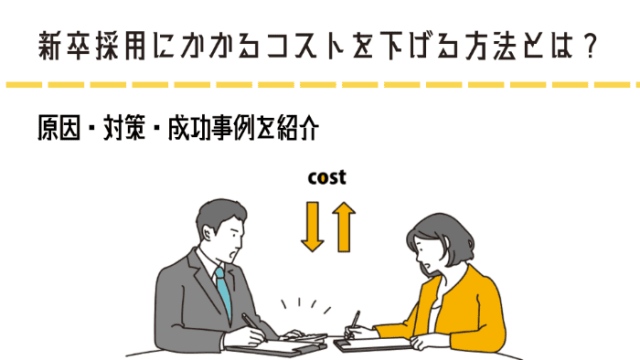 新卒採用にかかるコストを下げる方法とは？原因・対策・成功事例を紹介