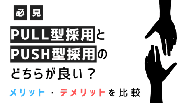 【必見】PULL型採用とPUSH型採用のどちらが良い？メリット・デメリットを比較