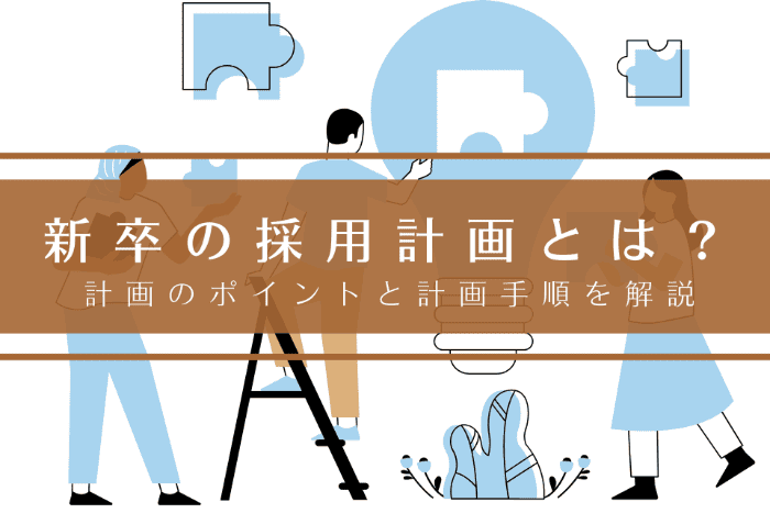 新卒の採用計画とは？計画のポイントと計画手順を解説