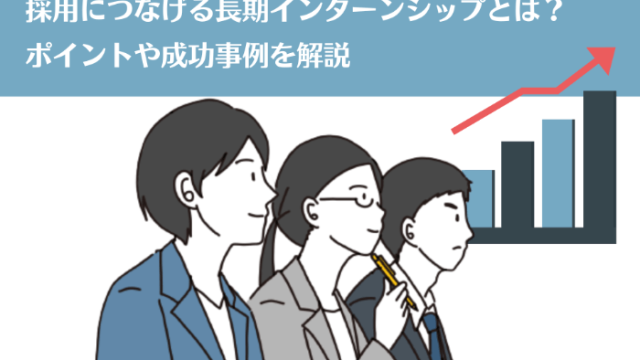 採用につなげる長期インターンシップとは？ポイントや成功事例を解説