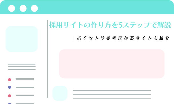 採用サイトの作り方を5ステップで解説｜ポイントや参考になるサイトも紹介