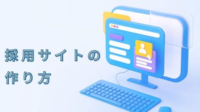 採用サイトの作り方を5ステップで解説｜ポイントや参考になるサイトも紹介