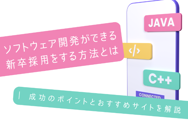 ソフトウェア開発ができる新卒採用をする方法とは | 成功のポイントとおすすめサイトを解説