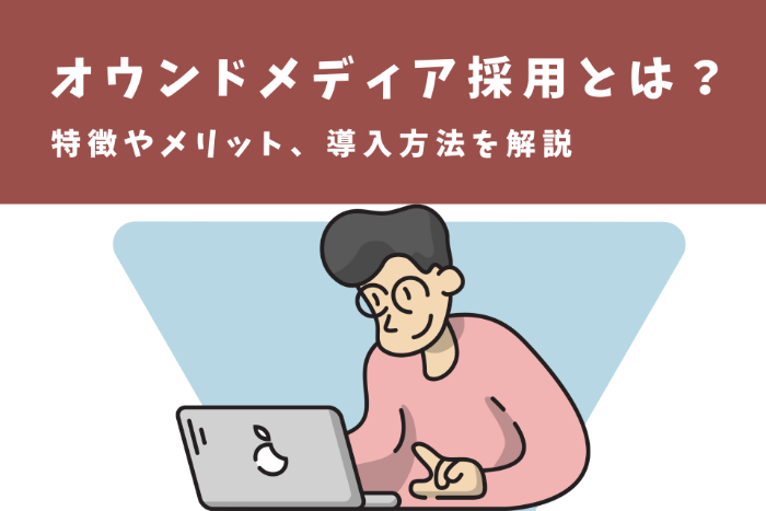 オウンドメディア採用とは｜特徴やメリット、導入方法を解説