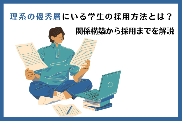 理系の優秀層にいる学生を採用する方法とは？関係構築から採用までを解説