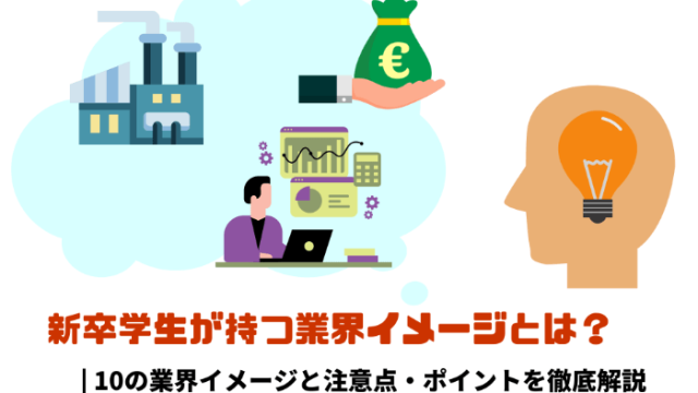 新卒学生が持つ業界イメージとは？ | 10の業界イメージと注意点・ポイントを徹底解説