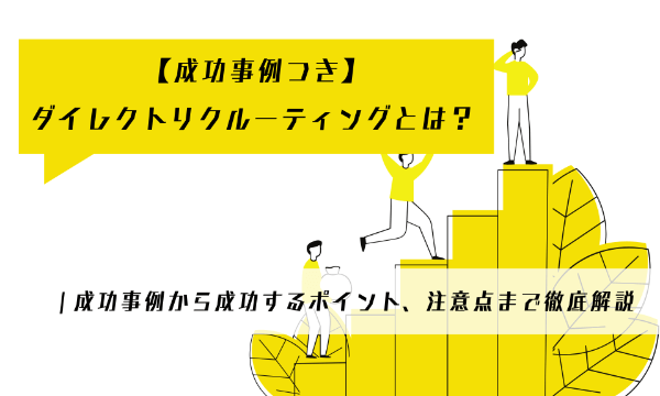 【成功事例つき】ダイレクトリクルーティングとは？ | 成功事例から成功するポイント、注意点まで徹底解説