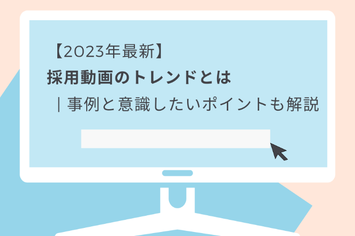 【2023年最新】採用動画のトレンドとは | 事例と意識したいポイントも解説