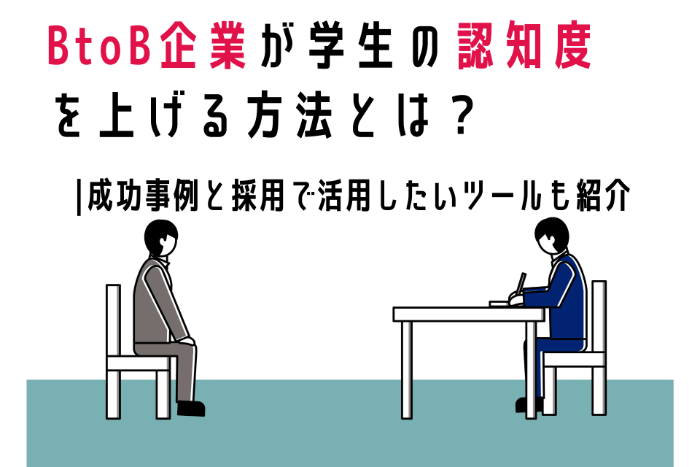 BtoB企業が学生の認知度を上げる方法とは？ | 成功事例と採用で活用したいツールも紹介