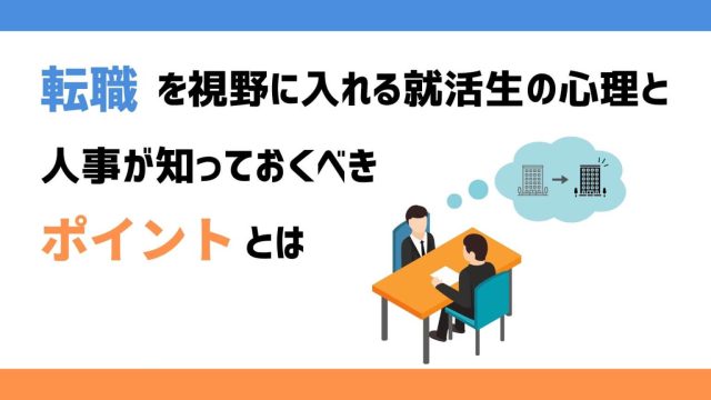 転職を視野に入れる就活生の心理と人事が知っておくべきポイントとは