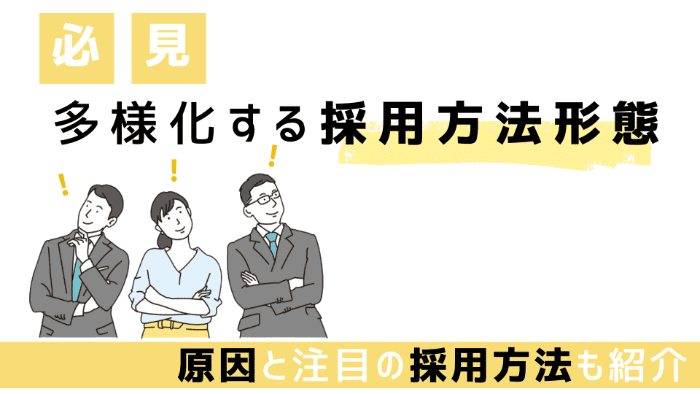 【必見】多様化する採用方法形態 | 原因と注目の採用方法も紹介