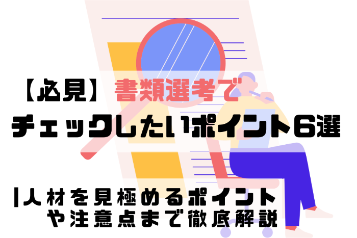 【必見】書類選考でチェックしたいポイント6選 | 人材を見極めるポイントや注意点まで徹底解説