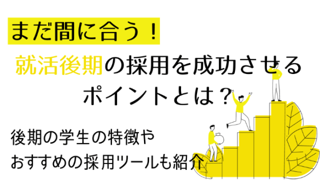 【まだ間に合う！】就活後期の採用を成功させるポイントとは？ | 後期の学生の特徴やおすすめの採用ツールも紹介