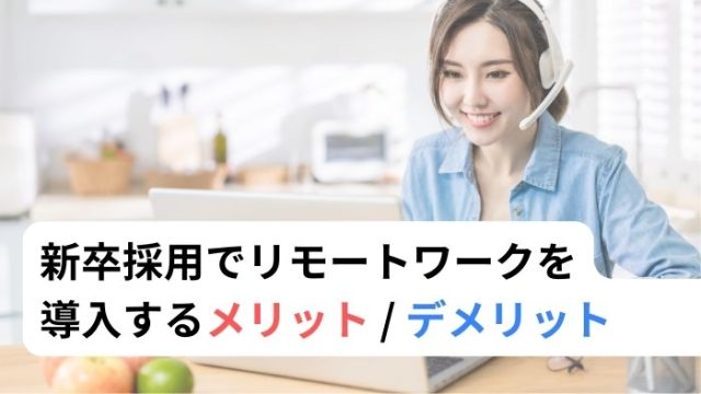 【必見】新卒採用でリモートワークを導入するメリット / デメリット | 導入の注意点とポイントも解説