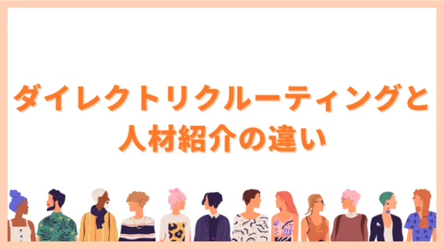 【比較表あり】ダイレクトリクルーティングと人材紹介の違いとは？導入メリットや向いている企業の特徴についても解説