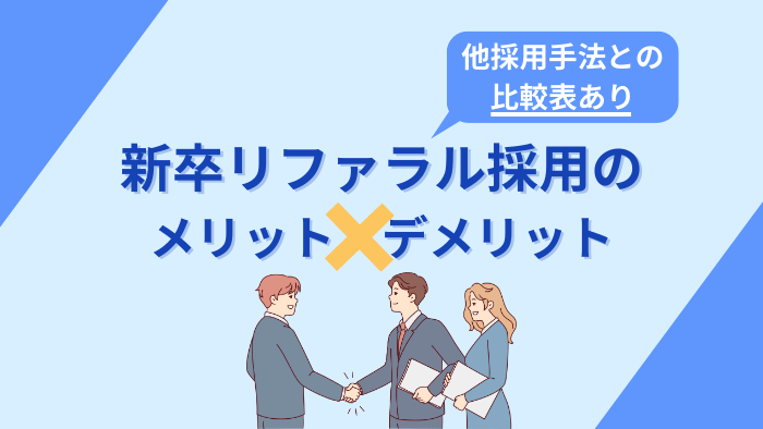 新卒リファラル採用のメリットとデメリット｜他採用手法との比較からポイントまで解説
